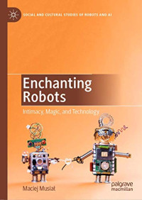 Enchanting Robots: Intimacy, Magic, and Technology (Social and Cultural Studies of Robots and AI)