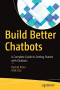 Build Better Chatbots: A Complete Guide to Getting Started with Chatbots