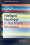 Intelligent Knowledge: A Study beyond Data Mining (SpringerBriefs in Business)