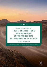 Trust, Institutions and Managing Entrepreneurial Relationships in Africa: An SME Perspective (Palgrave Studies of Entrepreneurship in Africa)
