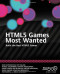 HTML5 Games Most Wanted: Build the Best HTML5 Games