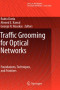 Traffic Grooming for Optical Networks: Foundations, Techniques and Frontiers (Optical Networks)