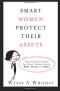 Smart Women Protect Their Assets: Essential Information for Every Woman About Wills, Trusts, and More