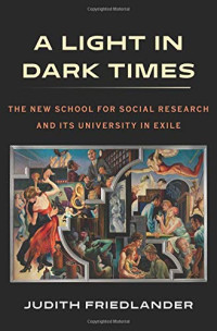 A Light in Dark Times: The New School for Social Research and Its University in Exile