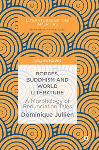 Borges, Buddhism and World Literature: A Morphology of Renunciation Tales (Literatures of the Americas)
