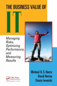 The Business Value of IT: Managing Risks, Optimizing Performance and Measuring Results