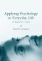 Applying Psychology to Everyday Life: A Beginner's Guide
