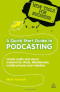 A Quick Start Guide to Podcasting: Creating Your Own Audio and Visual Materials for iPods, Blackberries, Mobile Phones and Websites
