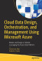 Cloud Data Design, Orchestration, and Management Using Microsoft Azure: Master and Design a Solution Leveraging the Azure Data Platform