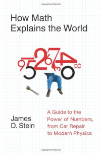 How Math Explains the World: A Guide to the Power of Numbers, from Car Repair to Modern Physics