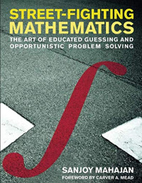 Street-Fighting Mathematics: The Art of Educated Guessing and Opportunistic Problem Solving (The MIT Press)
