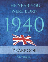 The Year you Were Born 1940: The year you were born 1940 United Kingdom: An 89 page A4 book full of interesting facts, figures and trivia.
