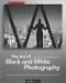 The Art of Black and White Photography: Techniques for Creating Superb Images in a Digital Workflow