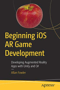 Beginning iOS AR Game Development: Developing Augmented Reality Apps with Unity and C#