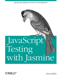 JavaScript Testing with Jasmine: JavaScript Behavior-Driven Development