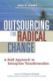 Outsourcing for Radical Change: A Bold Approach to Enterprise Transformation