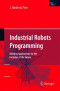 Industrial Robots Programming: Building Applications for the Factories of the Future