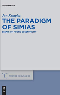 The Paradigm of Simias: Essays on Poetic Eccentricity (Trends in Classics - Supplementary Volumes)
