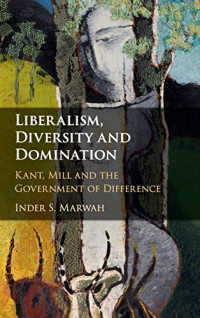 Liberalism, Diversity and Domination: Kant, Mill and the Government of Difference