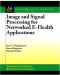 Image and Signal Processing for Networked eHealth Applications (Synthesis Lectures on Biomedical Engineering)
