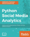 Python Social Media Analytics: Analyze and visualize data from Twitter, YouTube, GitHub, and more