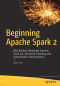 Beginning Apache Spark 2: With Resilient Distributed Datasets, Spark SQL, Structured Streaming and Spark Machine Learning library