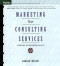 Marketing Your Consulting Services : A Business of Consulting Resource