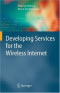 Developing Services for the Wireless Internet (Computer Communications and Networks)