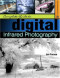Complete Guide to Digital Infrared Photography (A Lark Photography Book)