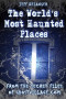 The Worlds Most Haunted Places: From The Secret Files Of Ghostvillage.com