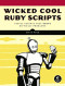 Wicked Cool Ruby Scripts: Useful Scripts that Solve Difficult Problems