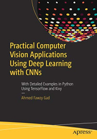 Practical Computer Vision Applications Using Deep Learning with CNNs: With Detailed Examples in Python Using TensorFlow and Kivy