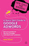 A Quick Start Guide to Google AdWords: Get Your Product to the Top of Google and Reach Your Customers (New Tools for Business)