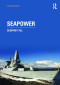 Seapower: A Guide for the Twenty-First Century (Cass Series, Naval Policy and History)
