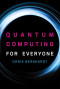 Quantum Computing for Everyone (The MIT Press)