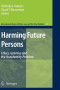Harming Future Persons: Ethics, Genetics and the Nonidentity Problem (International Library of Ethics, Law, and the New Medicine)