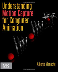 Understanding Motion Capture for Computer Animation, Second Edition (The Morgan Kaufmann Series in Computer Graphics)