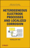 Heterogeneous Electrode Processes and Localized Corrosion (Wiley Series in Corrosion)