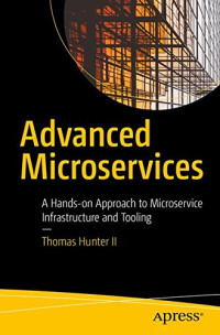 Advanced Microservices: A Hands-on Approach to Microservice Infrastructure and Tooling