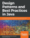 Design Patterns and Best Practices in Java: A comprehensive guide to building smart and reusable code in Java