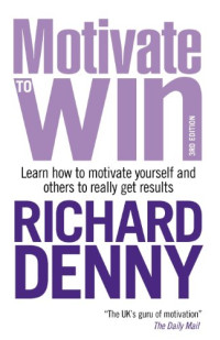 Motivate to Win: How to Motivate Yourself and Others