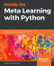 Hands-On Meta Learning with Python: Meta learning using one-shot learning, MAML, Reptile, and Meta-SGD with TensorFlow