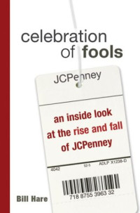 Celebration of Fools: An Inside Look at the Rise and Fall of JCPenney