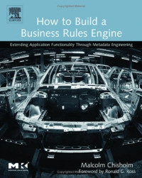 How to Build a Business Rules Engine: Extending Application Functionality through Metadata Engineering