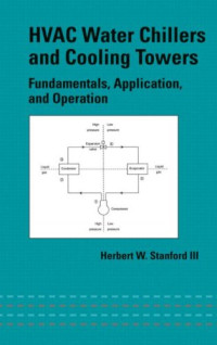 HVAC Water Chillers and Cooling Towers: Fundamentals, Application, and Operation (Mechanical Engineering)