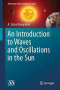 An Introduction to Waves and Oscillations in the Sun (Astronomy and Astrophysics Library)