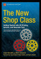 The New Shop Class: Getting Started with 3D Printing, Arduino, and Wearable Tech