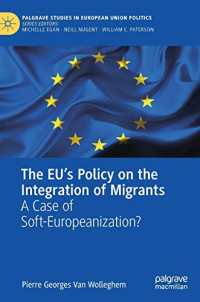 The EU’s Policy on the Integration of Migrants: A Case of Soft-Europeanization? (Palgrave Studies in European Union Politics)