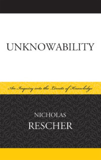 Unknowability: An Inquiry Into the Limits of Knowledge