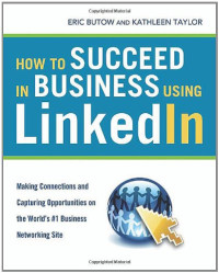 How to Succeed in Business Using LinkedIn: Making Connections and Capturing Opportunities on the World's #1 Business Networking Site